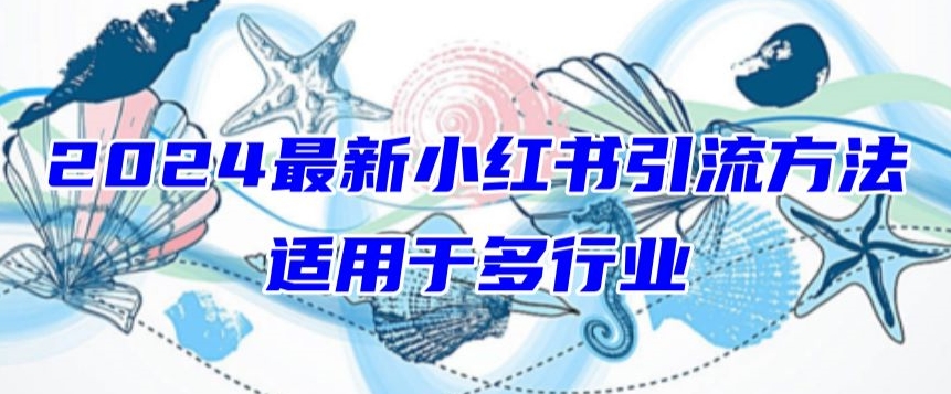 2024最新小红书引流，适用于任何行业，小白也可以轻松的打粉【揭秘】 - 网赚资源网-网赚资源网