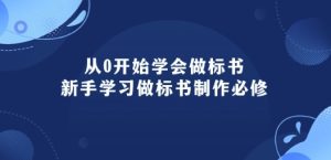 从0开始学会做标书:新手学习做标书制作必修(95节课)-网赚资源网