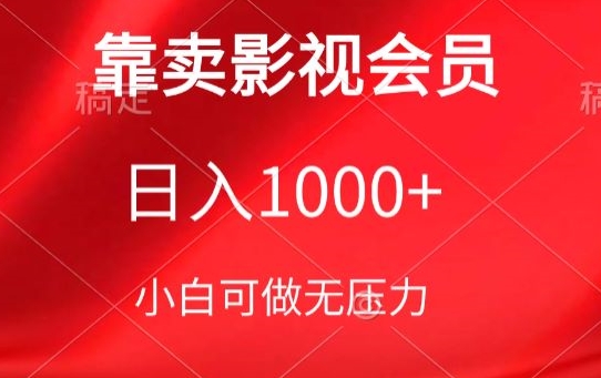 靠卖影视会员，日入1000+，落地保姆级教程，新手可学【揭秘】 - 网赚资源网-网赚资源网