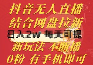抖音无人直播,结合网盘拉新,新玩法不违规不断播,0粉有手机就能做【揭秘】-网赚资源网