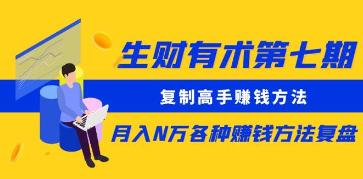 生财有术第七期：复制高手赚钱方法月入N万各种赚钱方法复盘（更新到0430） - 网赚资源网-网赚资源网