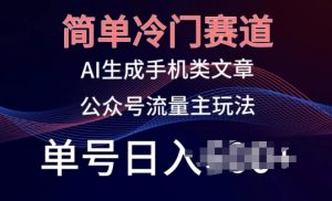 简单冷门赛道,AI生成手机类文章,公众号流量主玩法,单号日入100+【揭秘】-网赚资源网