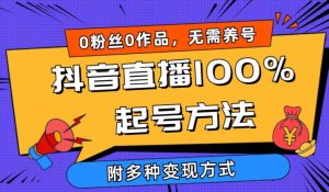 抖音直播100%起号方法 0粉丝0作品当天破千人在线 多种变现方式【揭秘】 - 网赚资源网-网赚资源网