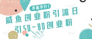 咸鱼创业粉引流日引50-80创业粉【揭秘】-网赚资源网