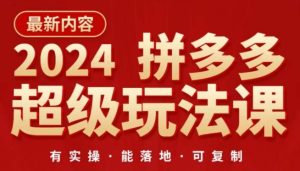 2024拼多多超级玩法课,让你的直通车扭亏为盈,降低你的推广成本-网赚资源网