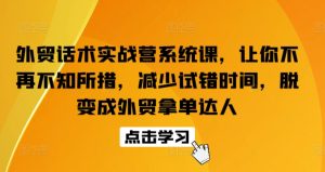 外贸话术实战营系统课，让你不再不知所措，减少试错时间，脱变成外贸拿单达人-网赚资源网