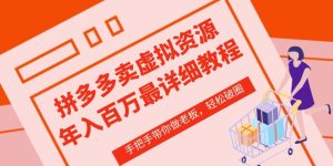 拼多多店铺—虚拟类目从0-1实操详细课程,价值1680-网赚资源网