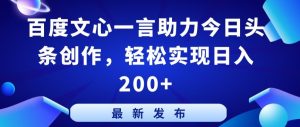 百度文心一言助力今日头条创作，轻松实现日入200+【揭秘】-网赚资源网