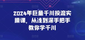 2024年巨量千川投流实操课,从浅到深手把手教你学千川-网赚资源网