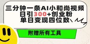 三分钟一条AI小和尚视频 ,日引300+创业粉,单日变现四位数 ,附赠全套免费工具【揭秘】-网赚资源网