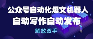 公众号自动化爆文机器人,自动写作自动发布,解放双手【揭秘】-网赚资源网