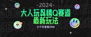 全新大人玩具情Q赛道合规新玩法,公转私域不封号流量多渠道变现,三个月变现20W【揭秘】-网赚资源网