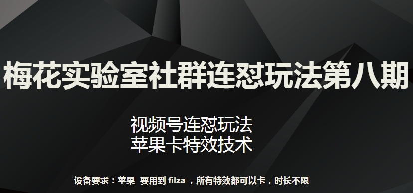 梅花实验室社群连怼玩法第八期，视频号连怼玩法 苹果卡特效技术【揭秘】 - 网赚资源网-网赚资源网