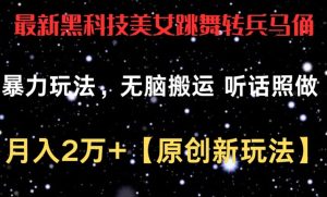最新黑科技美女跳舞转兵马俑暴力玩法,无脑搬运 听话照做 月入2万+【原创新玩法】【揭秘】-网赚资源网