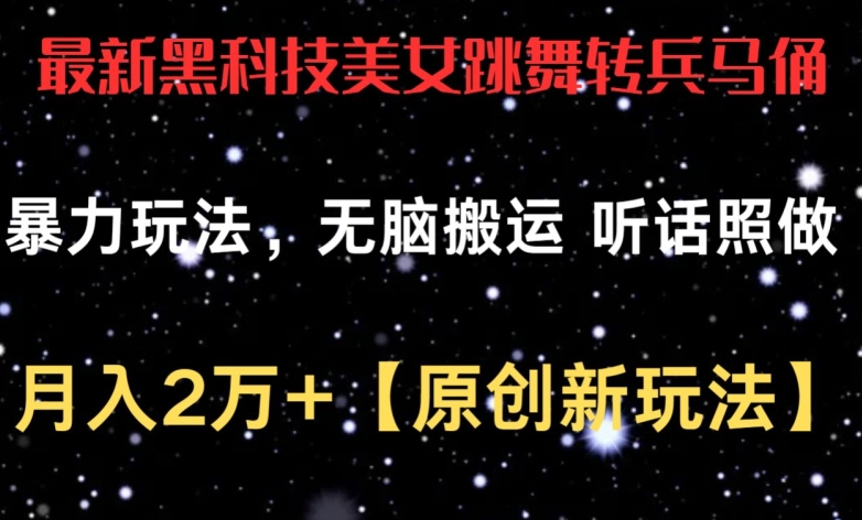 最新黑科技美女跳舞转兵马俑暴力玩法，无脑搬运 听话照做 月入2万+【原创新玩法】【揭秘】 - 网赚资源网-网赚资源网