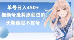 单号日赚450+,视频号原创漫剪进阶版,长久稳定,而且具有睡后收益【揭秘】-网赚资源网