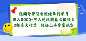 视频号带货鲁班经暴利项目，穷人逆风翻盘必做项目，0投资大收益轻松上手非常稳定【揭秘】-网赚资源网