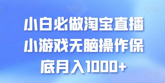 小白必做淘宝直播小游戏无脑操作保底月入1000+【揭秘】 - 网赚资源网-网赚资源网