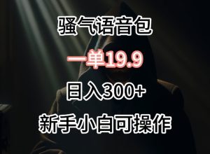 0成本卖骚气语音包，一单19.9.日入300+【揭秘】-网赚资源网