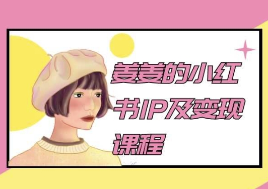 姜姜的小红书IP及变现课程，姜姜小红书2024 - 网赚资源网-网赚资源网