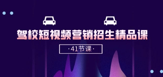 驾校-短视频营销招生精品课：抖音推广技巧，抖音短视频招生(41节课) - 网赚资源网-网赚资源网