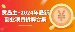 黄岛主·2024年最新副业项目拆解合集【无水印】-网赚资源网