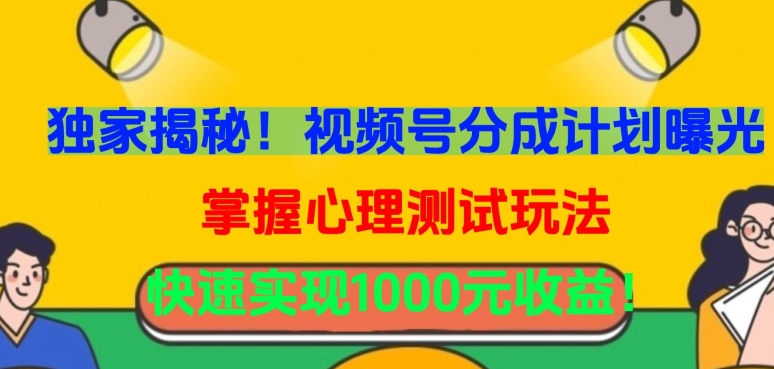 独家揭秘！视频号分成计划曝光，掌握心理测试玩法，快速实现1000元收益【揭秘】 - 网赚资源网-网赚资源网