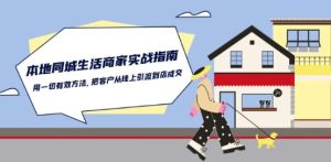 本地同城生活·商家实战指南：用一切有效方法，把客户从线上引流到店成交 - 网赚资源网-网赚资源网