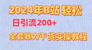 2024年B站轻松日引流200+的全套暴力干货实操教程【揭秘】 - 网赚资源网-网赚资源网