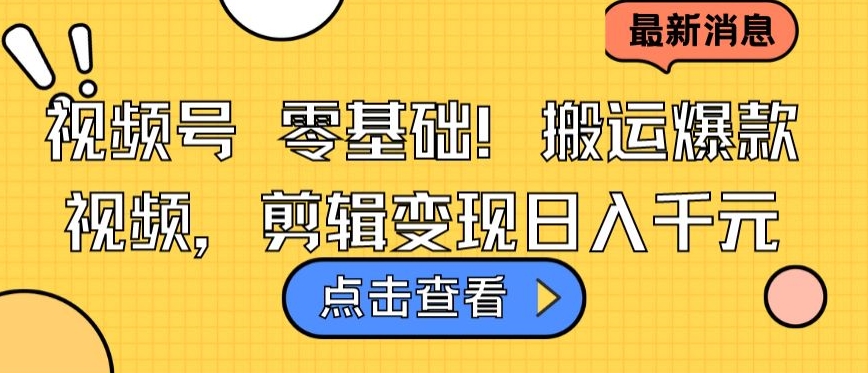 视频号零基础搬运爆款视频，剪辑变现日入千元【揭秘】 - 网赚资源网-网赚资源网