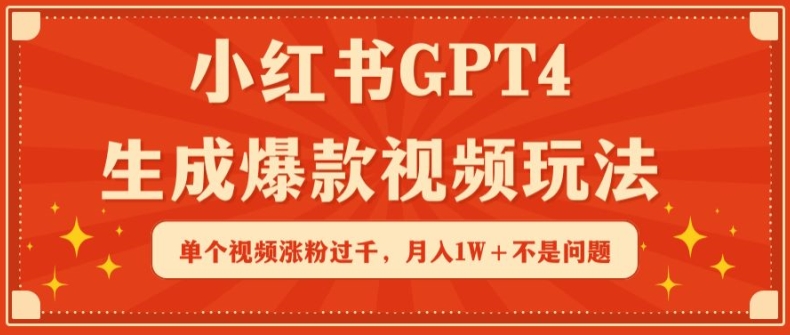 小红书GPT4生成爆款视频玩法，单个视频涨粉过千，月入1W+不是问题【揭秘】 - 网赚资源网-网赚资源网
