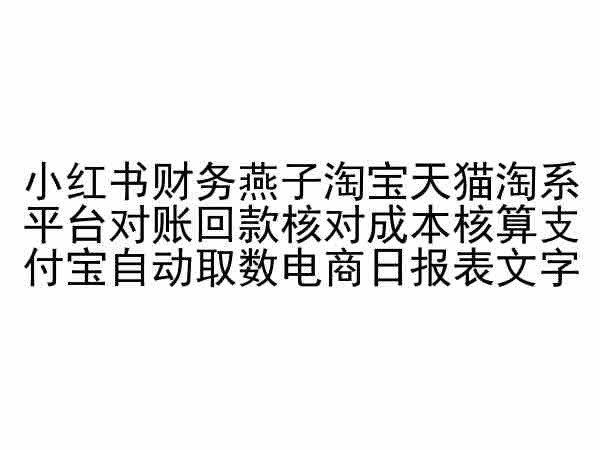 小红书财务燕子淘宝天猫淘系平台对账回款核对成本核算支付宝自动取数电商日报表 - 网赚资源网-网赚资源网