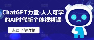 ChatGPT力量-人人可学的AI时代新个体视频课-网赚资源网