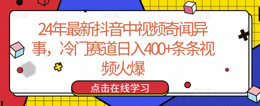 24年最新抖音中视频奇闻异事，冷门赛道日入400+条条视频火爆【揭秘】 - 网赚资源网-网赚资源网