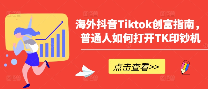 海外抖音Tiktok创富指南，普通人如何打开TK印钞机 - 网赚资源网-网赚资源网