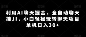 利用AI聊天掘金,全自动聊天挂JI,小白轻松玩转聊天项目 单机日入30+【揭秘】-网赚资源网
