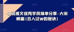 小说推文优秀学员爆单分享-大宋映画【日入过W的秘诀】-网赚资源网