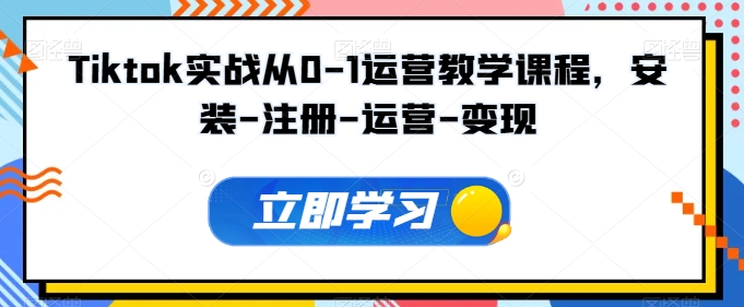 Tiktok实战从0-1运营教学课程，安装-注册-运营-变现 - 网赚资源网-网赚资源网