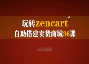玩转zencart自助搭建卖货商城36课，zencart外贸建站完全实操手册-网赚资源网