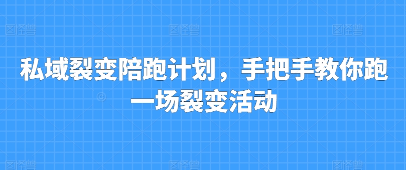 私域裂变陪跑计划，手把手教你跑一场裂变活动 - 网赚资源网-网赚资源网