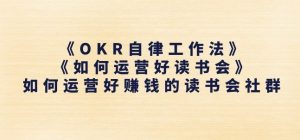 《OKR自律工作法》+《如何运营好读书会》如何运营好赚钱的读书会社群-网赚资源网