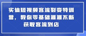 实体短视频客流裂变特训营,教你零基础源源不断获取客流到店-网赚资源网