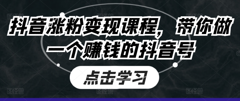 抖音涨粉变现课程，带你做一个赚钱的抖音号 - 网赚资源网-网赚资源网