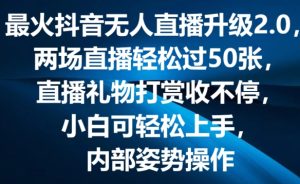最火抖音无人直播升级2.0,弹幕游戏互动,两场直播轻松过50张,直播礼物打赏收不停【揭秘】-网赚资源网