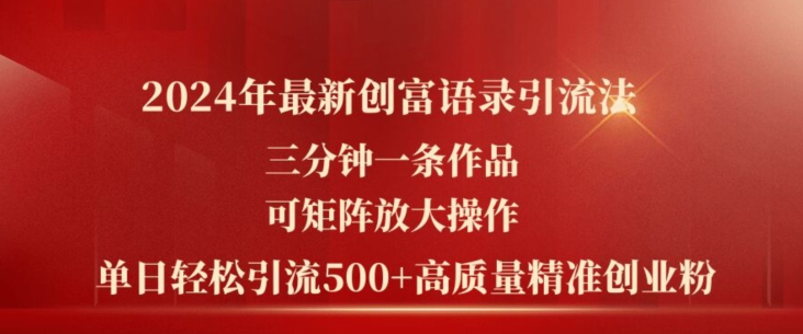 2024年最新创富语录引流法，三分钟一条作品，可矩阵放大操作，单日轻松引流500+高质量创业粉 - 网赚资源网-网赚资源网