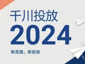 2024年千川投放，新思路新投放-网赚资源网