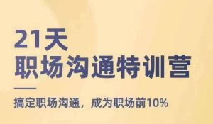 21天职场沟通特训营,搞定职场沟通,成为职场前10%-网赚资源网