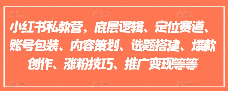 小红书私教营，底层逻辑、定位赛道、账号包装、内容策划、选题搭建、爆款创作、涨粉技巧、推广变现等等 - 网赚资源网-网赚资源网