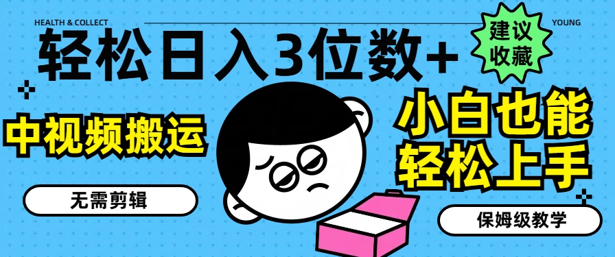 轻松日入3位数+，中视频搬运，无需剪辑，小白也能轻松上手，保姆级教学【揭秘】 - 网赚资源网-网赚资源网