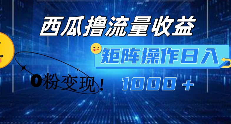 西瓜视频撸流量，简单上手，0粉变现矩阵操作，日入1000+【揭秘】 - 网赚资源网-网赚资源网
